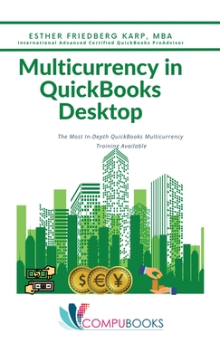 Multicurrency in QuickBooks Desktop: The Most In-Depth QuickBooks Multicurrency Training Available - Friedberg Karp, Esther