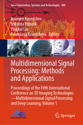 Multidimensional Signal Processing: Methods and Applications: Proceedings of the Fifth International Conference on 3D Imaging Technologies--Multidimensional Signal Processing and Deep Learning, Volume 1 - Kountchev, Roumen (Editor), and Patnaik, Srikanta (Editor), and Liu, Yingkai (Editor)