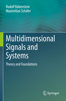Multidimensional Signals and Systems: Theory and Foundations - Rabenstein, Rudolf, and Schfer, Maximilian