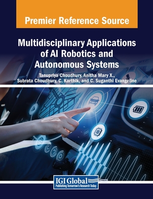 Multidisciplinary Applications of AI Robotics and Autonomous Systems - Choudhury, Tanupriya (Editor), and Mary X, Anitha (Editor), and Chowdhury, Subrata (Editor)