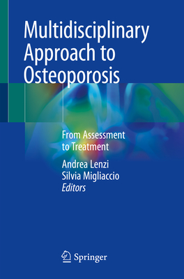 Multidisciplinary Approach to Osteoporosis: From Assessment to Treatment - Lenzi, Andrea (Editor), and Migliaccio, Silvia (Editor)