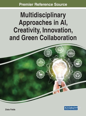 Multidisciplinary Approaches in AI, Creativity, Innovation, and Green Collaboration - Fields, Ziska (Editor)