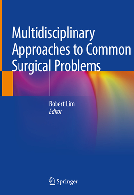 Multidisciplinary Approaches to Common Surgical Problems - Lim, Robert (Editor)