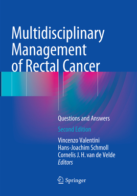 Multidisciplinary Management of Rectal Cancer: Questions and Answers - Valentini, Vincenzo (Editor), and Schmoll, Hans-Joachim (Editor), and Van de Velde, Cornelis J H (Editor)