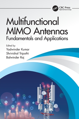 Multifunctional MIMO Antennas: Fundamentals and Application: Fundamentals and Applications - Kumar, Yadwinder (Editor), and Tripathi, Shrivishal (Editor), and Raj, Balwinder (Editor)