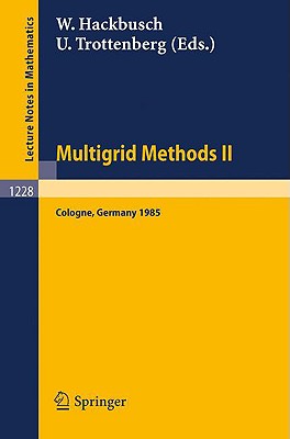 Multigrid Methods II: Proceedings of the 2nd European Conference on Multigrid Methods Held at Cologne, October 1-4, 1985 - Hackbusch, Wolfgang (Editor), and Trottenberg, Ulrich (Editor)