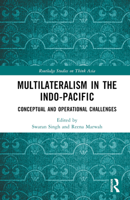 Multilateralism in the Indo-Pacific: Conceptual and Operational Challenges - Singh, Swaran (Editor), and Marwah, Reena (Editor)