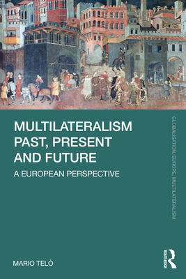 Multilateralism Past, Present and Future: A European Perspective - Tel, Mario