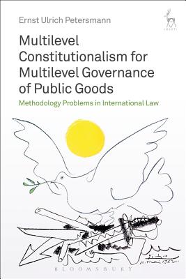 Multilevel Constitutionalism for Multilevel Governance of Public Goods: Methodology Problems in International Law - Petersmann, Ernst Ulrich