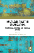 Multilevel Trust in Organizations: Theoretical, Analytical, and Empirical Advances
