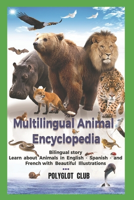 Multilingual Animal Encyclopedia: Learn about Animals in English- Spanish-and French with Beautiful Illustrations - Club, Polyglot