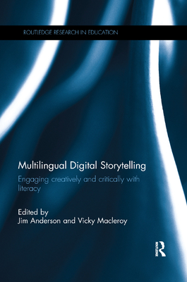 Multilingual Digital Storytelling: Engaging creatively and critically with literacy - Anderson, Jim (Editor), and Macleroy, Vicky (Editor)