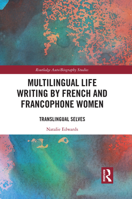 Multilingual Life Writing by French and Francophone Women: Translingual Selves - Edwards, Natalie