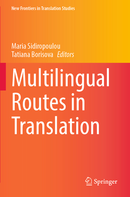 Multilingual Routes in Translation - Sidiropoulou, Maria (Editor), and Borisova, Tatiana (Editor)