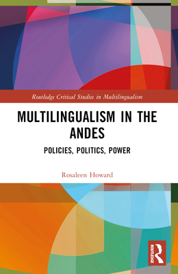 Multilingualism in the Andes: Policies, Politics, Power - Howard, Rosaleen