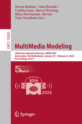 MultiMedia Modeling: 30th International Conference, MMM 2024, Amsterdam, The Netherlands, January 29 - February 2, 2024, Proceedings, Part V - Rudinac, Stevan (Editor), and Hanjalic, Alan (Editor), and Liem, Cynthia (Editor)