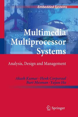 Multimedia Multiprocessor Systems: Analysis, Design and Management - Kumar, Akash, and Corporaal, Henk, and Mesman, Bart