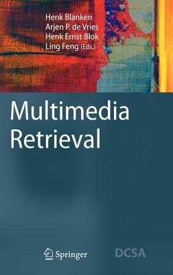 Multimedia Retrieval - Blanken, Henk M (Editor), and De Vries, Arjen P (Editor), and Blok, Henk Ernst (Editor)