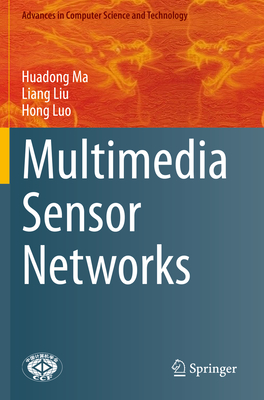 Multimedia Sensor Networks - Ma, Huadong, and Liu, Liang, and Luo, Hong