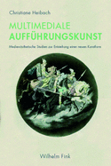 Multimediale Auff?hrungskunst: Medien?sthetische Studien Zur Entstehung Einer Neuen Kunstform