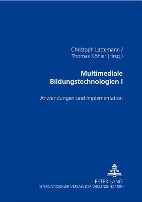 Multimediale Bildungstechnologien I: Anwendungen Und Implementation - Lattemann, Christoph (Editor), and Khler, Thomas (Editor)