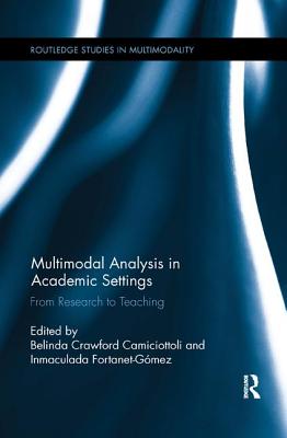 Multimodal Analysis in Academic Settings: From Research to Teaching - Crawford Camiciottoli, Belinda (Editor), and Fortanet-Gmez, Inmaculada (Editor)