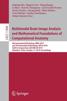 Multimodal Brain Image Analysis and Mathematical Foundations of Computational Anatomy: 4th International Workshop, MBIA 2019, and 7th International Workshop, MFCA 2019, Held in Conjunction with MICCAI 2019, Shenzhen, China, October 17, 2019, Proceedings - Zhu, Dajiang (Editor), and Yan, Jingwen (Editor), and Huang, Heng (Editor)