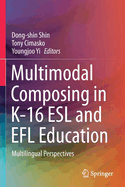 Multimodal Composing in K-16 ESL and Efl Education: Multilingual Perspectives