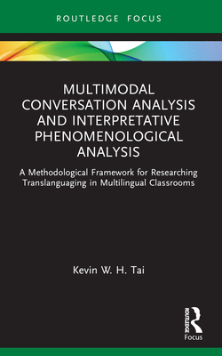 Multimodal Conversation Analysis and Interpretative Phenomenological Analysis: A Methodological Framework for Researching Translanguaging in Multilingual Classrooms - Tai, Kevin W H
