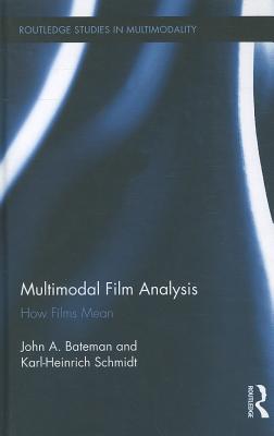 Multimodal Film Analysis: How Films Mean - Bateman, John, and Schmidt, Karl-Heinrich