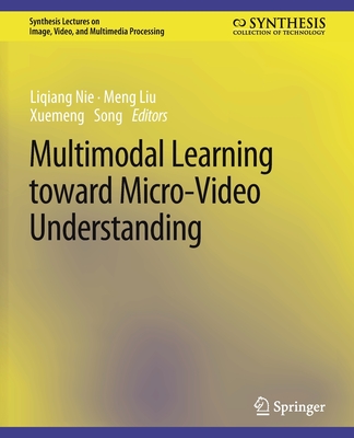 Multimodal Learning Toward Micro-Video Understanding - Nie, Liqiang, and Liu, Meng, and Song, Xuemeng