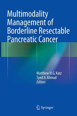 Multimodality Management of Borderline Resectable Pancreatic Cancer - Katz, Matthew H.G. (Editor), and Ahmad, Syed A. (Editor)