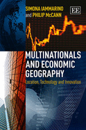 Multinationals and Economic Geography: Location, Technology and Innovation - Iammarino, Simona, and McCann, Philip