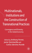 Multinationals, Institutions and the Construction of Transnational Practices: Convergence and Diversity in the Global Economy