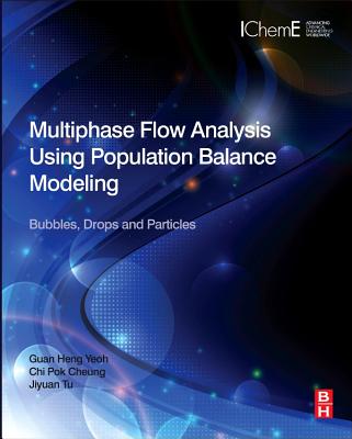 Multiphase Flow Analysis Using Population Balance Modeling: Bubbles, Drops and Particles - Yeoh, Guan Heng, and Cheung, Dr. Chi Pok, and Tu, Jiyuan