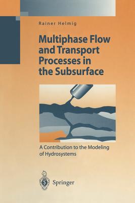Multiphase Flow and Transport Processes in the Subsurface: A Contribution to the Modeling of Hydrosystems - Helmig, Rainer, and Schulz, P (Translated by)