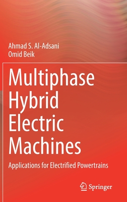 Multiphase Hybrid Electric Machines: Applications for Electrified Powertrains - Al-Adsani, Ahmad S, and Beik, Omid