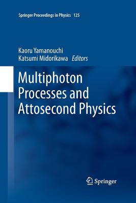 Multiphoton Processes and Attosecond Physics: Proceedings of the 12th International Conference on Multiphoton Processes (Icomp12) and the 3rd International Conference on Attosecond Physics (Atto3) - Yamanouchi, Kaoru (Editor), and Katsumi, Midorikawa (Editor)