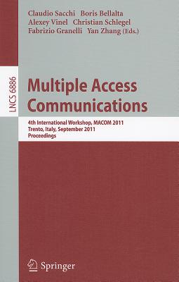Multiple Access Communications: 4th International Workshop, MACOM 2011, Trento, Italy, September 12-13, 2011, Proceedings - Sacchi, Claudio (Editor), and Bellalta, Boris (Editor), and Vinel, Alexey (Editor)