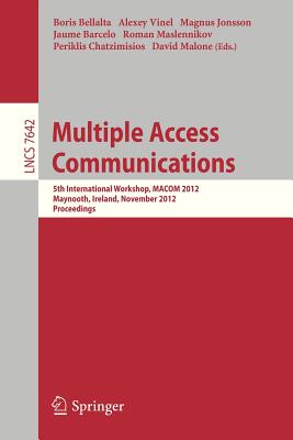 Multiple Access Communications: 5th International Workshop, Macom 2012, Maynooth, Ireland, November 19-20, 2012, Proceedings - Bellalta, Boris (Editor), and Vinel, Alexey (Editor), and Jonsson, Magnus (Editor)