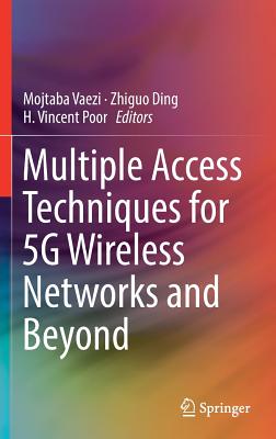Multiple Access Techniques for 5g Wireless Networks and Beyond - Vaezi, Mojtaba (Editor), and Ding, Zhiguo (Editor), and Poor, H Vincent (Editor)