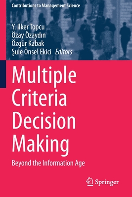 Multiple Criteria Decision Making: Beyond the Information Age - Topcu, Y. Ilker (Editor), and zaydin, zay (Editor), and Kabak, zgr (Editor)