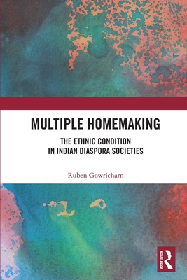 Multiple Homemaking: The Ethnic Condition in Indian Diaspora Societies - Gowricharn, Ruben