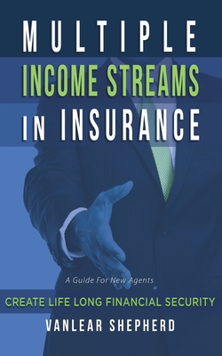 Multiple Income Streams in Insurance: Create Life Long Financial Security - Shepherd, Vanlear