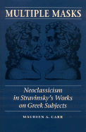 Multiple Masks: Neoclassicism in Stravinsky's Works on Greek Subjects