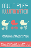 Multiples Illuminated: A Collection of Stories And Advice From Parents of Twins, Triplets and More
