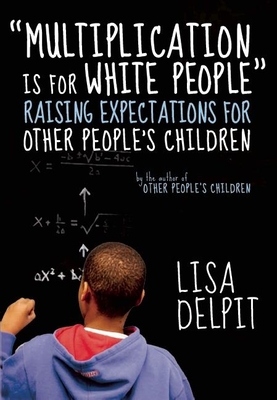 Multiplication Is for White People: Raising Expectations for Other People's Children - Delpit, Lisa