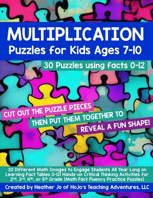 Multiplication Puzzles for Kids Ages 7-10: 30 Different Math Images to Engage Students All Year Long on Learning Fact Tables 0-12! Hands-on Critical Thinking Activities for 2nd, 3rd, or 4th Grade - Jo, Heather