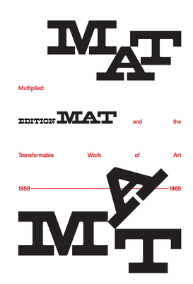 Multiplied: Edition Mat and the Transformable Work of Art, 1959-1965 - Malone, Meredith (Contributions by), and Berecz, gnes (Contributions by), and Holzhey, Magdalena (Contributions by)
