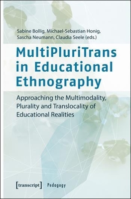 MultiPluriTrans in Educational Ethnography - Approaching the Multimodality, Plurality and Translocality of Educational Realities - Bollig, Sabine (Editor), and Honig, Michael-Sebastian (Editor), and Neumann, Sascha (Editor)